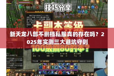新天龙八部不删档私服真的存在吗?2025年实测三大避坑守则 新天龙八部不删档私服真的存在吗?2025年实测三大避坑守则