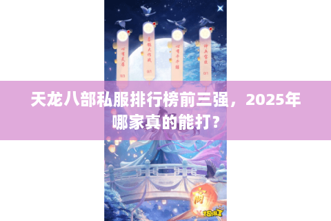 天龙八部私服排行榜前三强,2025年哪家真的能打? 天龙八部私服排行榜前三强,2025年哪家真的能打?