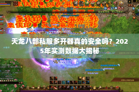 天龙八部私服多开器真的安全吗?2025年实测数据大揭秘 天龙八部私服多开器真的安全吗?2025年实测数据大揭秘