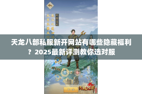 天龙八部私服新开网站有哪些隐藏福利?2025最新评测教你选对服 天龙八部私服新开网站有哪些隐藏福利?2025最新评测教你选对服