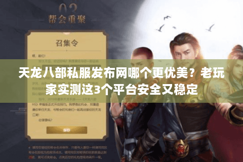 天龙八部私服发布网哪个更优美?老玩家实测这3个平台安全又稳定 天龙八部私服发布网哪个更优美?老玩家实测这3个平台安全又稳定