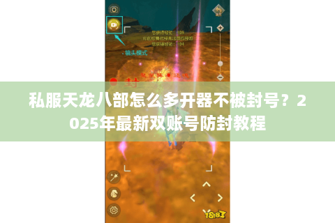 私服天龙八部怎么多开器不被封号?2025年最新双账号防封教程 私服天龙八部怎么多开器不被封号?2025年最新双账号防封教程