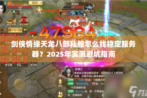 剑侠情缘天龙八部私服怎么找稳定服务器?2025年实测避坑指南 剑侠情缘天龙八部私服怎么找稳定服务器?2025年实测避坑指南