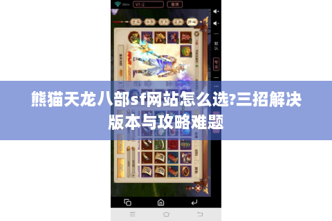 熊猫天龙八部sf网站怎么选?三招解决版本与攻略难题 熊猫天龙八部sf网站怎么选?三招解决版本与攻略难题