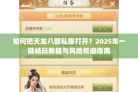 如何把天龙八部私服打开?2025年一键畅玩教程与风险规避指南 如何把天龙八部私服打开?2025年一键畅玩教程与风险规避指南
