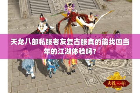 天龙八部私服老友复古服真的能找回当年的江湖体验吗? 天龙八部私服老友复古服真的能找回当年的江湖体验吗?