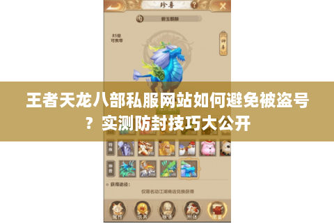王者天龙八部私服网站如何避免被盗号?实测防封技巧大公开 王者天龙八部私服网站如何避免被盗号?实测防封技巧大公开