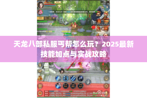 天龙八部私服丐帮怎么玩？2025最新技能加点与实战攻略