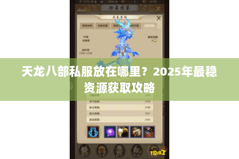 天龙八部私服放在哪里?2025年最稳资源获取攻略 天龙八部私服放在哪里?2025年最稳资源获取攻略
