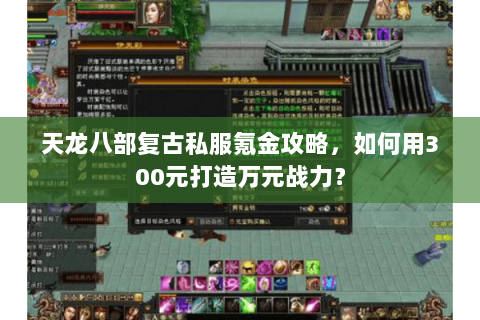天龙八部复古私服氪金攻略,如何用300元打造万元战力? 天龙八部复古私服氪金攻略,如何用300元打造万元战力?