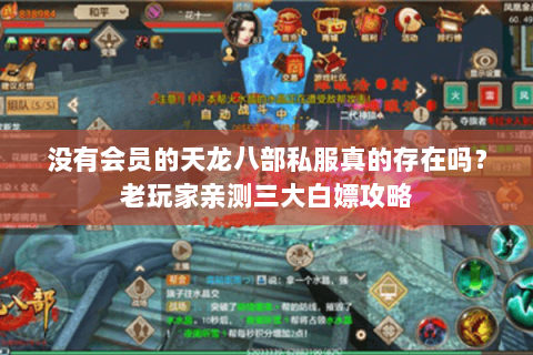 没有会员的天龙八部私服真的存在吗?老玩家亲测三大白嫖攻略 没有会员的天龙八部私服真的存在吗?老玩家亲测三大白嫖攻略