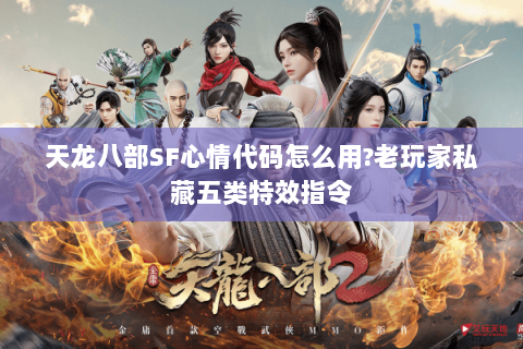 天龙八部SF心情代码怎么用?老玩家私藏五类特效指令 天龙八部SF心情代码怎么用?老玩家私藏五类特效指令