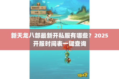 新天龙八部最新开私服有哪些?2025开服时间表一键查询 新天龙八部最新开私服有哪些?2025开服时间表一键查询