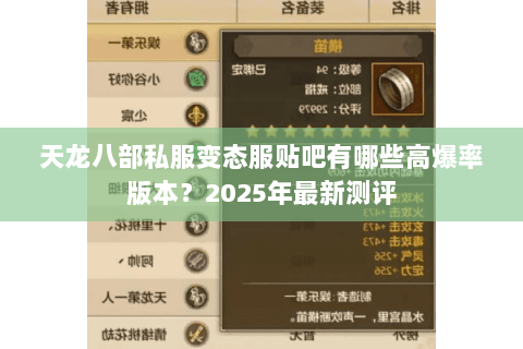 天龙八部私服变态服贴吧有哪些高爆率版本?2025年最新测评 天龙八部私服变态服贴吧有哪些高爆率版本?2025年最新测评