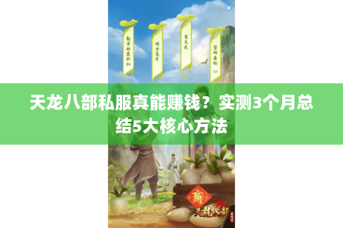 天龙八部私服真能赚钱?实测3个月总结5大核心方法 天龙八部私服真能赚钱?实测3个月总结5大核心方法