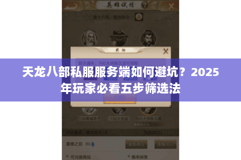 天龙八部私服服务端如何避坑?2025年玩家必看五步筛选法 天龙八部私服服务端如何避坑?2025年玩家必看五步筛选法