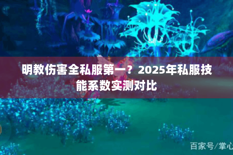 明教伤害全私服第一?2025年私服技能系数实测对比 明教伤害全私服第一?2025年私服技能系数实测对比