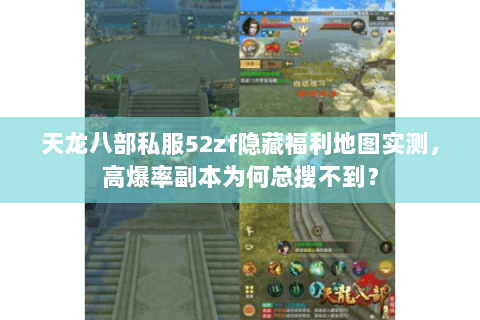 天龙八部私服52zf隐藏福利地图实测,高爆率副本为何总搜不到? 天龙八部私服52zf隐藏福利地图实测,高爆率副本为何总搜不到?