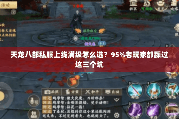 天龙八部私服上线满级怎么选?95%老玩家都踩过这三个坑 天龙八部私服上线满级怎么选?95%老玩家都踩过这三个坑