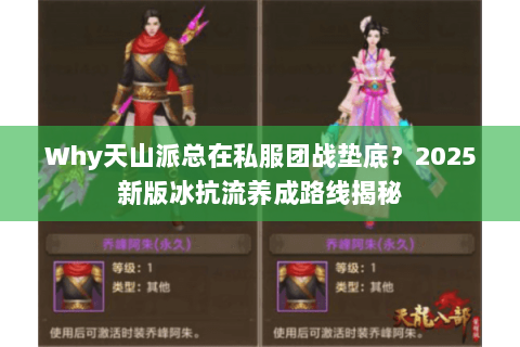 Why天山派总在私服团战垫底?2025新版冰抗流养成路线揭秘 Why天山派总在私服团战垫底?2025新版冰抗流养成路线揭秘