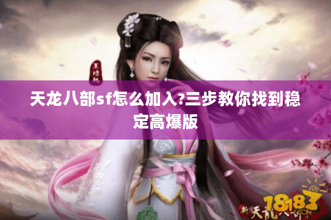 天龙八部sf怎么加入?三步教你找到稳定高爆版 天龙八部sf怎么加入?三步教你找到稳定高爆版
