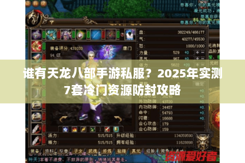谁有天龙八部手游私服?2025年实测7套冷门资源防封攻略 谁有天龙八部手游私服?2025年实测7套冷门资源防封攻略