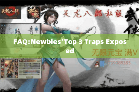 FAQ:Newbies’Top 3 Traps Exposed FAQ:Newbies’Top 3 Traps Exposed