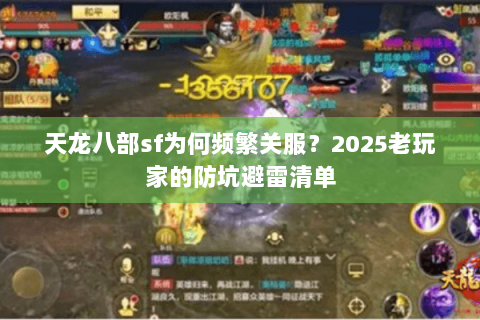天龙八部sf为何频繁关服?2025老玩家的防坑避雷清单 天龙八部sf为何频繁关服?2025老玩家的防坑避雷清单