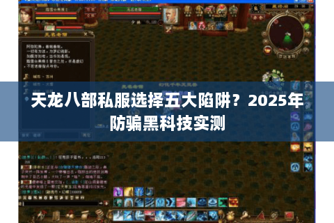 天龙八部私服选择五大陷阱?2025年防骗黑科技实测 天龙八部私服选择五大陷阱?2025年防骗黑科技实测