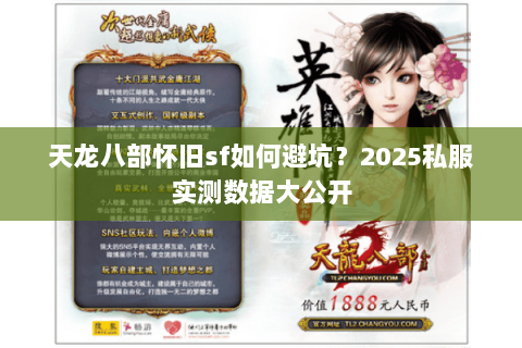 天龙八部怀旧sf如何避坑?2025私服实测数据大公开 天龙八部怀旧sf如何避坑?2025私服实测数据大公开