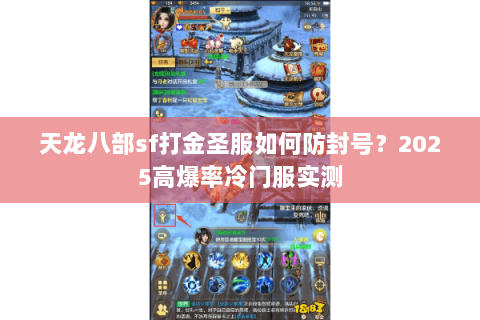 天龙八部sf打金圣服如何防封号?2025高爆率冷门服实测 天龙八部sf打金圣服如何防封号?2025高爆率冷门服实测