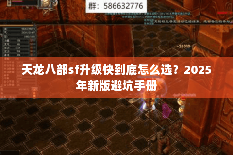 天龙八部sf升级快到底怎么选?2025年新版避坑手册 天龙八部sf升级快到底怎么选?2025年新版避坑手册