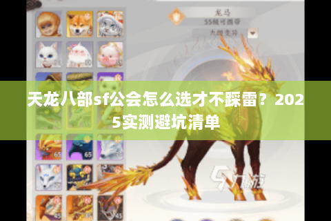 天龙八部sf公会怎么选才不踩雷?2025实测避坑清单 天龙八部sf公会怎么选才不踩雷?2025实测避坑清单