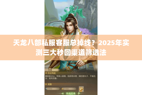 天龙八部私服客服总掉线?2025年实测三大秒回渠道筛选法 天龙八部私服客服总掉线?2025年实测三大秒回渠道筛选法
