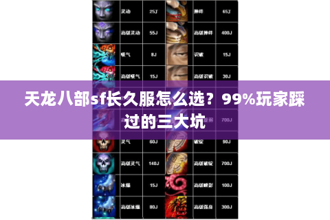 天龙八部sf长久服怎么选?99%玩家踩过的三大坑 天龙八部sf长久服怎么选?99%玩家踩过的三大坑