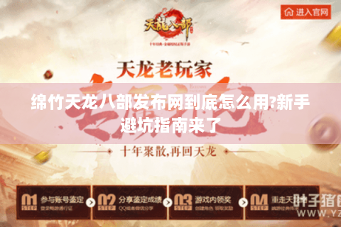绵竹天龙八部发布网到底怎么用?新手避坑指南来了 绵竹天龙八部发布网到底怎么用?新手避坑指南来了