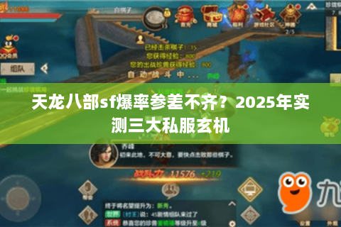 天龙八部sf爆率参差不齐?2025年实测三大私服玄机 天龙八部sf爆率参差不齐?2025年实测三大私服玄机