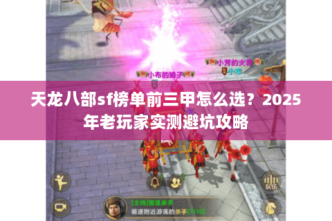 天龙八部sf榜单前三甲怎么选？2025年老玩家实测避坑攻略