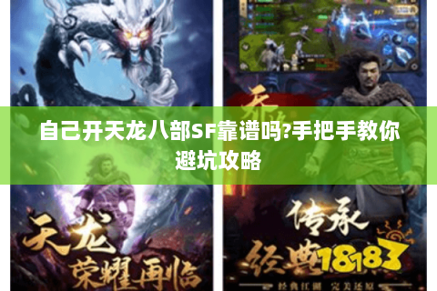 自己开天龙八部SF靠谱吗?手把手教你避坑攻略