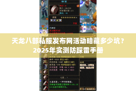 天龙八部私服发布网活动暗藏多少坑?2025年实测防踩雷手册 天龙八部私服发布网活动暗藏多少坑?2025年实测防踩雷手册