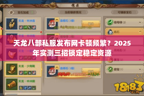 天龙八部私服发布网卡顿频繁?2025年实测三招锁定稳定资源 天龙八部私服发布网卡顿频繁?2025年实测三招锁定稳定资源