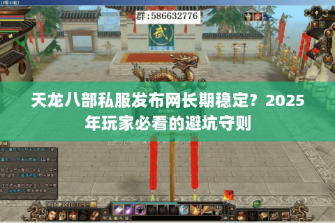 天龙八部私服发布网长期稳定?2025年玩家必看的避坑守则 天龙八部私服发布网长期稳定?2025年玩家必看的避坑守则
