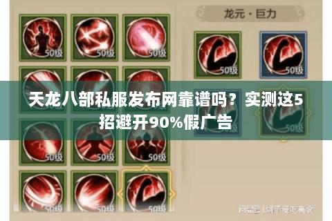天龙八部私服发布网靠谱吗?实测这5招避开90%假广告 天龙八部私服发布网靠谱吗?实测这5招避开90%假广告