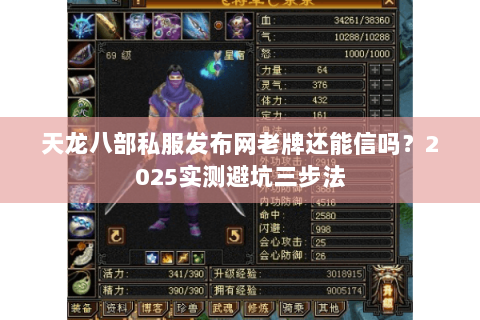 天龙八部私服发布网老牌还能信吗?2025实测避坑三步法 天龙八部私服发布网老牌还能信吗?2025实测避坑三步法