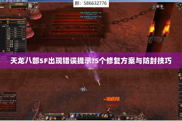 天龙八部SF出现错误提示?5个修复方案与防封技巧 天龙八部SF出现错误提示?5个修复方案与防封技巧