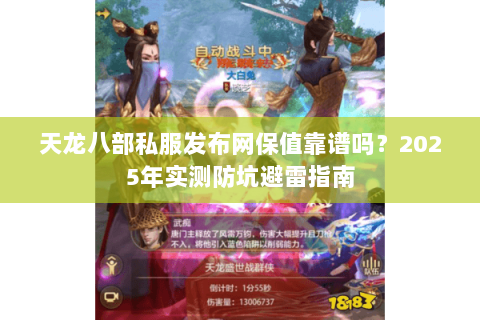 天龙八部私服发布网保值靠谱吗?2025年实测防坑避雷指南 天龙八部私服发布网保值靠谱吗?2025年实测防坑避雷指南