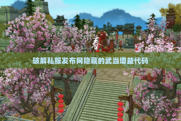 破解私服发布网隐藏的武当增益代码 破解私服发布网隐藏的武当增益代码