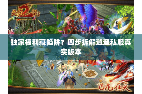 独家福利藏陷阱?四步拆解逍遥私服真实版本 独家福利藏陷阱?四步拆解逍遥私服真实版本