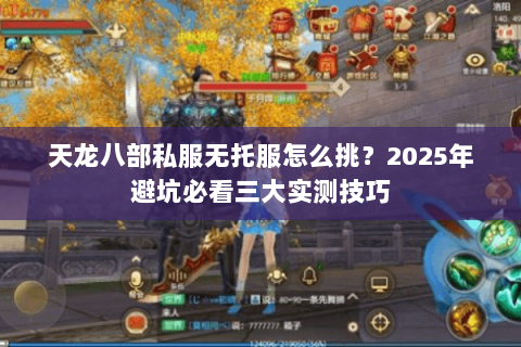 天龙八部私服无托服怎么挑?2025年避坑必看三大实测技巧 天龙八部私服无托服怎么挑?2025年避坑必看三大实测技巧