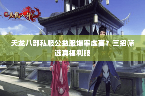 天龙八部私服公益服爆率虚高？三招筛选真福利服